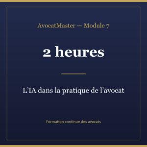 AvocatMaster — Module 7 — L'IA dans la pratique de l'avocat (2h)