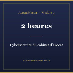 AvocatMaster — Module 9 — Cybersécurité du cabinet d'avocat (2h)