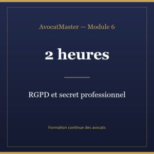 AvocatMaster — Module 6 — RGPD et secret professionnel au cabinet (2h)