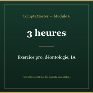 ComptaMaster — Module 6 — Exercice pro, déontologie, IA & cap CSRD (3 h)
